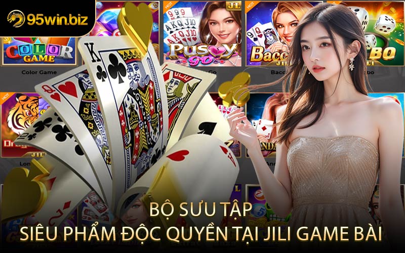 Bộ Sưu Tập Siêu Phẩm Độc Quyền Tại JILI Game Bài