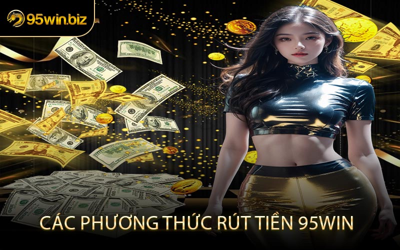 Các Phương Thức Rút Tiền 95win