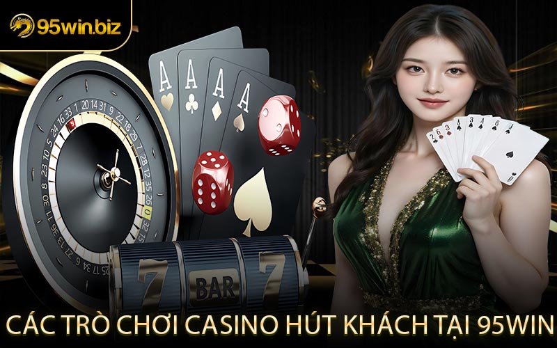 Các Trò Chơi Casino Hút Khách Tại 95win