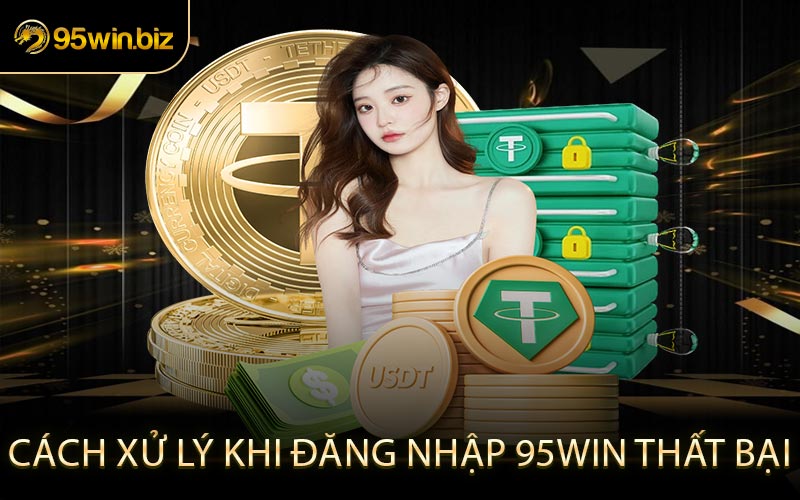 Cách Xử Lý Khi Đăng Nhập 95win Thất Bại