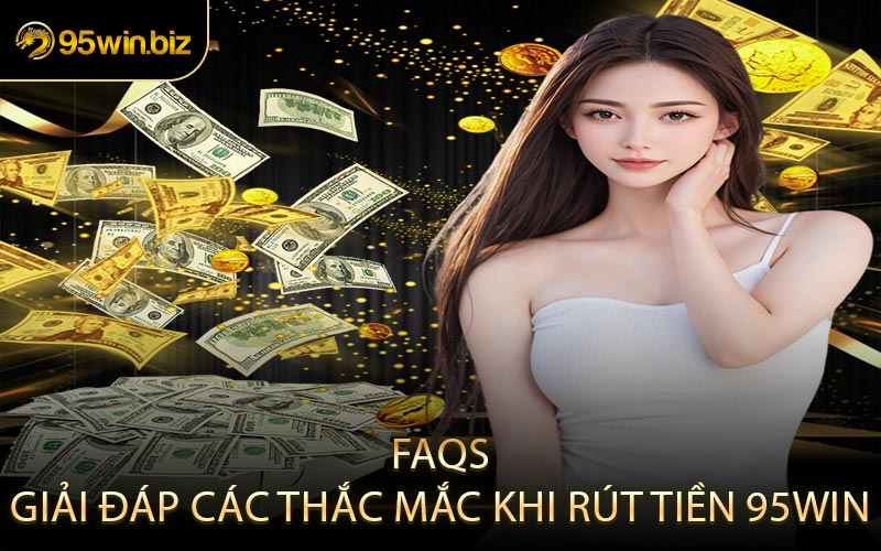 FAQs – Giải Đáp Các Thắc Mắc Khi Rút Tiền 95win