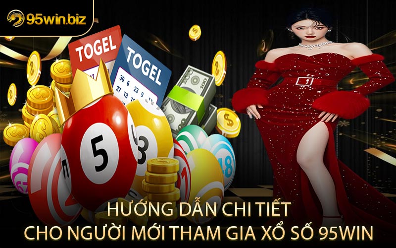 Hướng Dẫn Chi Tiết Cho Người Mới Tham Gia Xổ Số 95win