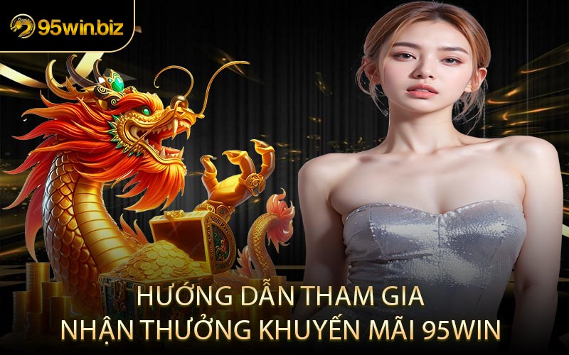 Hướng Dẫn Tham Gia Nhận Thưởng Khuyến Mãi 95win