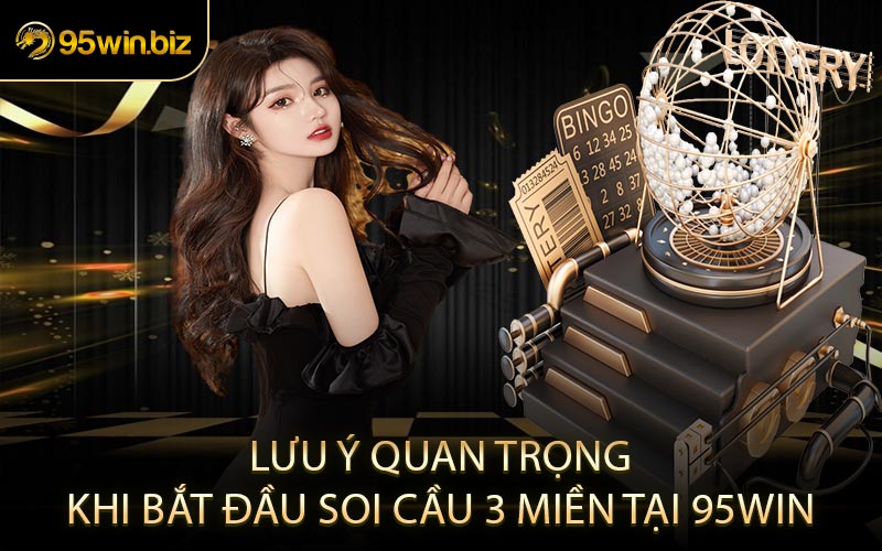 Lưu Ý Quan Trọng Khi Bắt Đầu Soi Cầu 3 Miền Tại 95win