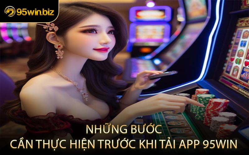 Những Bước Cần Thực Hiện Trước Khi Tải App 95win