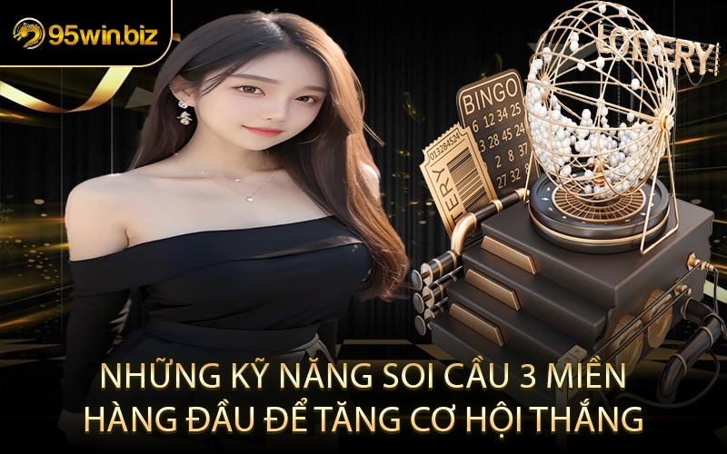 Những Kỹ Năng Soi Cầu 3 Miền Hàng Đầu Để Tăng Cơ Hội Thắng