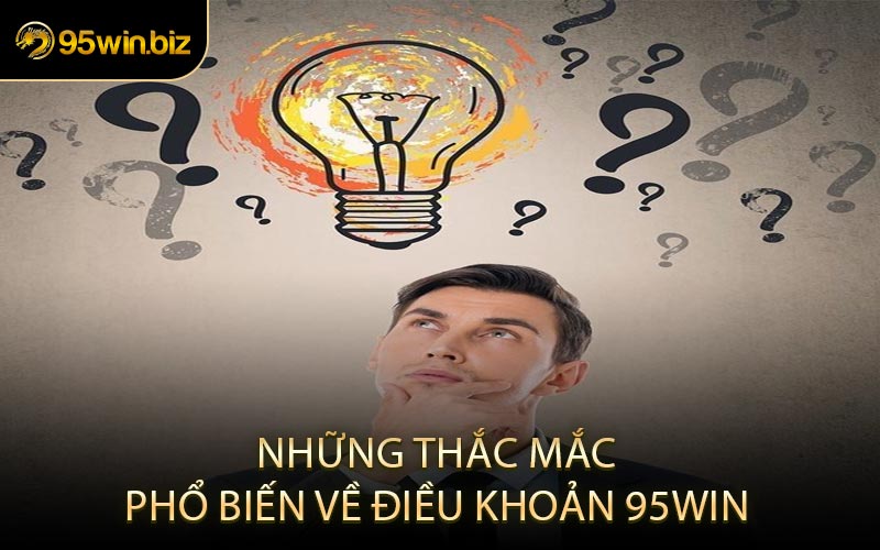 Những Thắc Mắc Phổ Biến Về Điều Khoản 95win