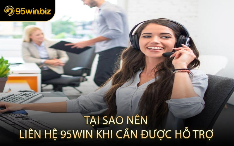 Tại Sao Nên Liên Hệ 95win Khi Cần Được Hỗ Trợ