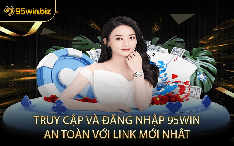 Truy Cập và Đăng Nhập 95win An Toàn Với Link Mới Nhất