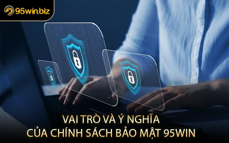 Vai Trò Và Ý Nghĩa Của Chính Sách Bảo Mật 95win