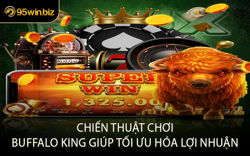 Chiến Thuật Chơi Buffalo King Giúp Tối Ưu Hóa Lợi Nhuận